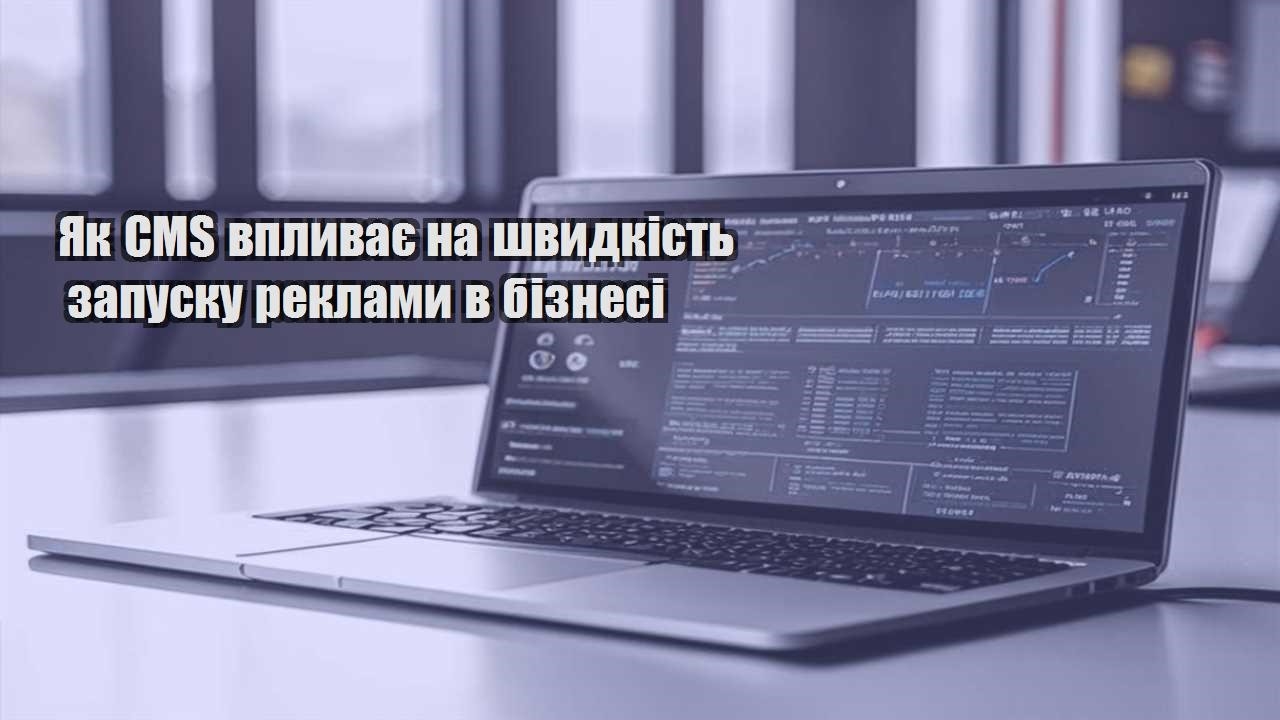 yak cms vplyvaye na shvydkist zapusku reklamy v biznesi